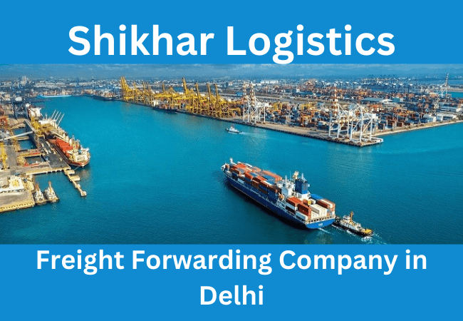 Best Freight Forwarding Company in Delhi – Shikhar Logistics