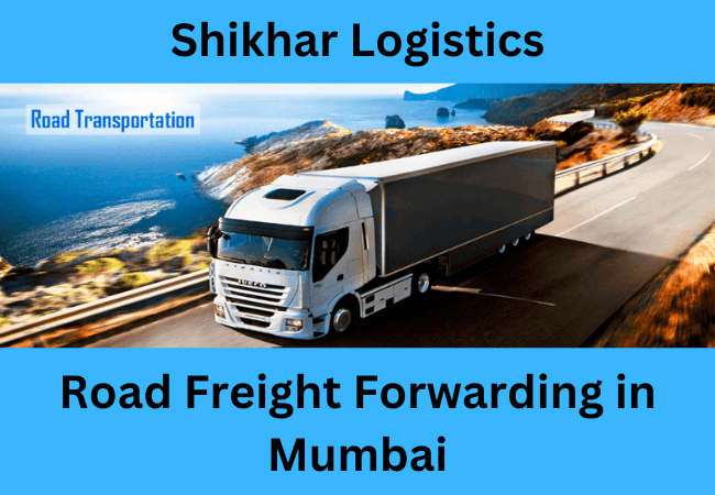 Leading Road Freight Forwarding in Mumbai – ShikharLogistics